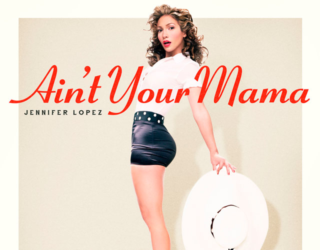 J Lo Ain't your mama